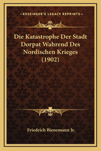 Die Katastrophe Der Stadt Dorpat Wahrend Des Nordischen Krieges (1902)