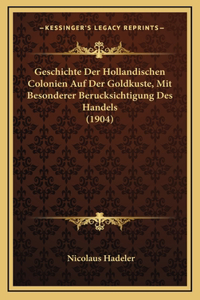 Geschichte Der Hollandischen Colonien Auf Der Goldkuste, Mit Besonderer Berucksichtigung Des Handels (1904)