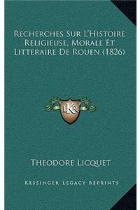 Recherches Sur L'Histoire Religieuse, Morale Et Litteraire De Rouen (1826)