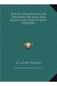 Psycho-Therapeutics Or Treatment By Sleep And Suggestion (LARGE PRINT EDITION)