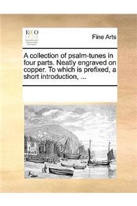 A collection of psalm-tunes in four parts. Neatly engraved on copper. To which is prefixed, a short introduction, ...
