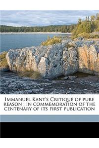 Immanuel Kant's Critique of Pure Reason: In Commemoration of the Centenary of Its First Publication Volume 1