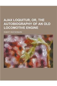 Ajax Loquitur, Or, the Autobiography of an Old Locomotive Engine