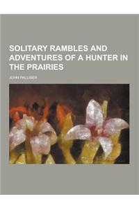 Solitary Rambles and Adventures of a Hunter in the Prairies