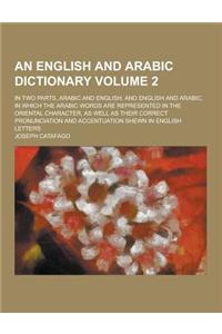 An English and Arabic Dictionary; In Two Parts, Arabic and English, and English and Arabic, in Which the Arabic Words Are Represented in the Oriental