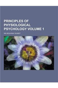 Principles of Physiological Psychology Volume 1