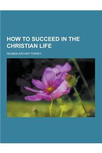 How to Succeed in the Christian Life
