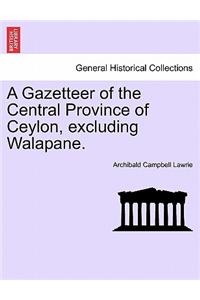 A Gazetteer of the Central Province of Ceylon, Excluding Walapane.