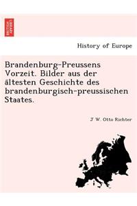 Brandenburg-Preussens Vorzeit. Bilder Aus Der a Ltesten Geschichte Des Brandenburgisch-Preussischen Staates.