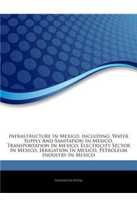 Articles on Infrastructure in Mexico, Including: Water Supply and Sanitation in Mexico, Transportation in Mexico, Electricity Sector in Mexico, Irriga