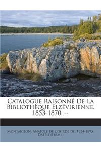 Catalogue Raisonné De La Bibliothèque Elzévirienne, 1853-1870. --