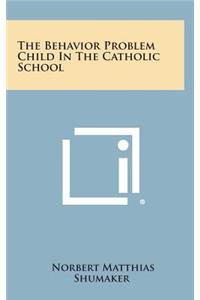 The Behavior Problem Child in the Catholic School