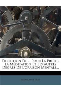 Direction de ... Pour La Pri Re, La M Ditation Et Les Autres Degr?'s de L'Oraison Mentale...