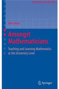 Amongst Mathematicians: Teaching and Learning Mathematics at University Level