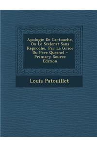 Apologie de Cartouche, Ou Le Scelerat Sans Reproche, Par La Grace Du Pere Quesnel