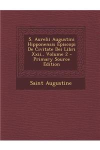 S. Aurelii Augustini Hipponensis Episcopi De Civitate Dei Libri Xxii., Volume 2