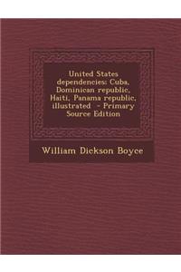 United States Dependencies; Cuba, Dominican Republic, Haiti, Panama Republic, Illustrated