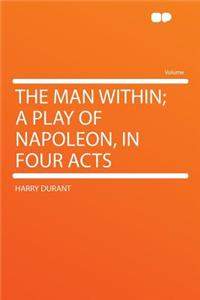 The Man Within; A Play of Napoleon, in Four Acts