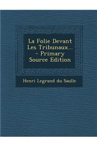 La Folie Devant Les Tribunaux... - Primary Source Edition