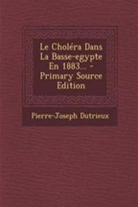 Le Choléra Dans La Basse-egypte En 1883... - Primary Source Edition