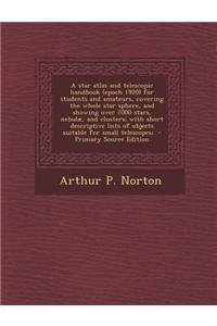 A Star Atlas and Telescopic Handbook (Epoch 1920) for Students and Amateurs, Covering the Whole Star Sphere, and Showing Over 7000 Stars, Nebulae, and