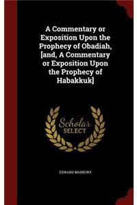 A Commentary or Exposition Upon the Prophecy of Obadiah, [and, a Commentary or Exposition Upon the Prophecy of Habakkuk]