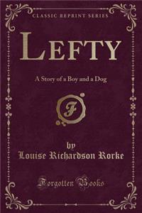 Lefty: A Story of a Boy and a Dog (Classic Reprint)