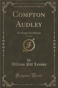 Compton Audley, Vol. 2 of 3: Or Hands Not Hearts (Classic Reprint)