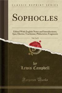 Sophocles, Vol. 2 of 2: Edited With English Notes and Introductions; Ajax; Electra; Trachiniae; Philoctetes; Fragments (Classic Reprint)