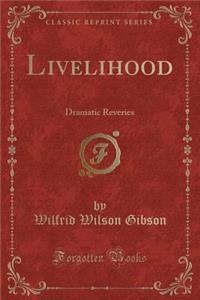 Livelihood: Dramatic Reveries (Classic Reprint)