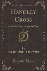 Handley Cross, Vol. 1: Or the Spa Hunt; A Sporting Tale (Classic Reprint)