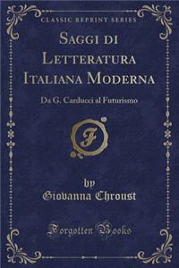 Saggi Di Letteratura Italiana Moderna: Da G. Carducci Al Futurismo (Classic Reprint)