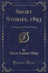 Short Stories, 1893, Vol. 12: A Magazine of Select Fiction (Classic Reprint)