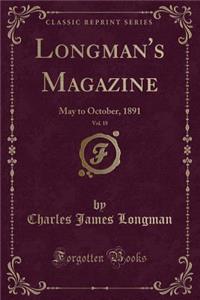 Longman's Magazine, Vol. 18: May to October, 1891 (Classic Reprint)