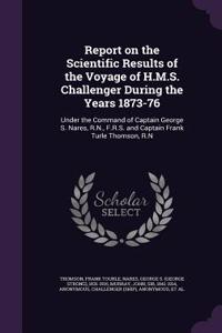 Report on the Scientific Results of the Voyage of H.M.S. Challenger During the Years 1873-76