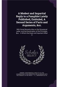 Modest and Impartial Reply to a Pamphlet Lately Published, Entituled, A Second Series of Facts and Arguments, &cc.