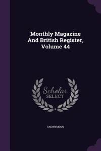 Monthly Magazine and British Register, Volume 44