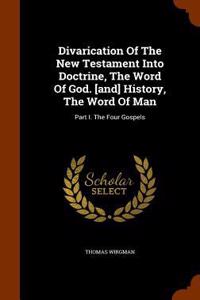 Divarication Of The New Testament Into Doctrine, The Word Of God. [and] History, The Word Of Man