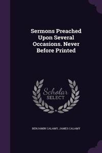 Sermons Preached Upon Several Occasions. Never Before Printed