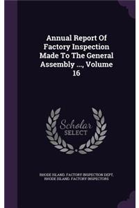 Annual Report of Factory Inspection Made to the General Assembly ..., Volume 16