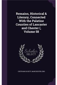 Remains, Historical & Literary, Connected with the Palatine Counties of Lancaster and Chester (, Volume 58