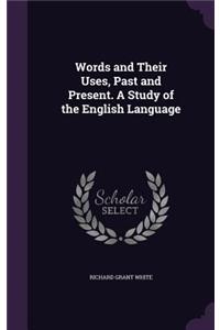 Words and Their Uses, Past and Present. a Study of the English Language
