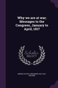 Why we are at war; Messages to the Congress, January to April, 1917