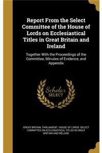 Report From the Select Committee of the House of Lords on Ecclesiastical Titles in Great Britain and Ireland