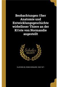 Beobachtungen (C)Ber Anatomie Und Entwicklungsgeschichte Wirbelloser Thiere an Der K(c)Ste Von Normandie Angestellt