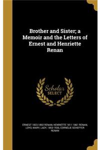 Brother and Sister; A Memoir and the Letters of Ernest and Henriette Renan