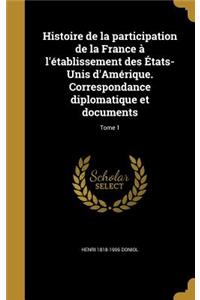 Histoire de la participation de la France à l'établissement des États-Unis d'Amérique. Correspondance diplomatique et documents; Tome 1