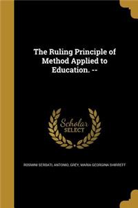 The Ruling Principle of Method Applied to Education. --