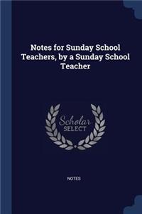 Notes for Sunday School Teachers, by a Sunday School Teacher