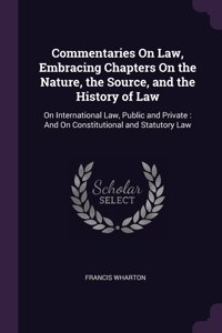 Commentaries On Law, Embracing Chapters On the Nature, the Source, and the History of Law